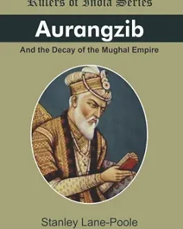 Aurangzib and the Decay of the Mughal Empire – Stanley Lane-Poole