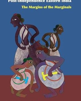 A History of Adivasi Women in Post-Independence Eastern India : The Margins of the Marginals – Debasree De