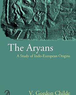The Aryans : A Study of Indo- European Origins – V. Gordon Childe