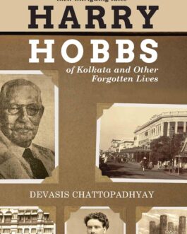 Harry Hobbs of Kolkata and Other Forgotten Lives – Devasis Chattopadhyay