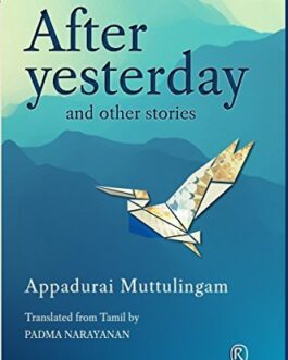 After yesterday and other stories – Appadurai Muttulingam, Translated from Tamil by Padma Narayanan