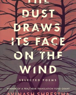 The Dust Draws Its Face On The Wind : Selected Poems – Avinash Shrestha, Tr . Rohan Chhetri