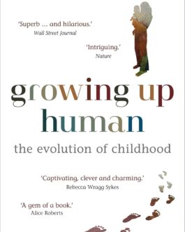 Growing up human : The evolution of childhood – Brenna Hassett