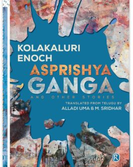 Asprishya Ganga And Other Stories – Kolakaluri Enoch, Translated from Telugu by Alladi Uma & M.Sridhar