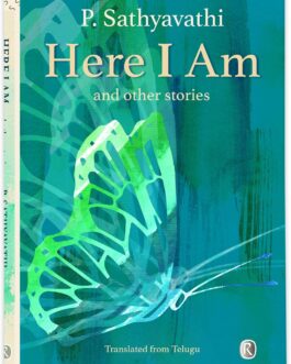 Here I Am and other stories – P.Sathyavathi, Translated from Telugu