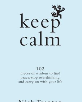 Keep Calm : 102 pieces of wisdom to find peace, stop overthinking, and carry on with your life – Nick Trenton