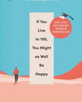 If You Live to 100, You Might as Well be Happy – Rhee Kun Hoo (Hardcover)