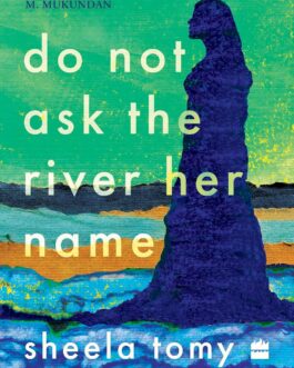 Do Not Ask The River Her Name – Sheela Tomy, Tr by Ministhy S.