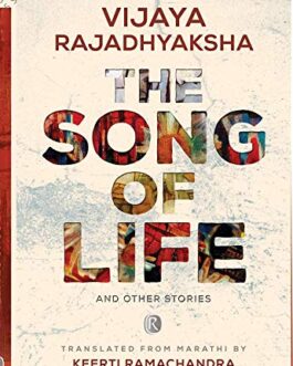 The Song Of Life and other Stories – Vijaya Rajadhyaksha, Translated from Marathi by Keerti Ramachandra