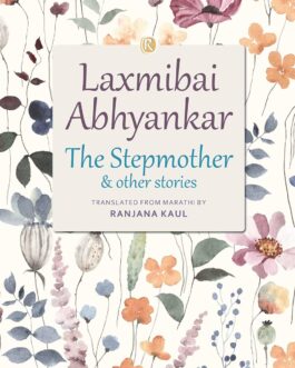 The Stepmother & other stories – Laxmibai Abhyanker, Translated from Marathi by Ranjana Kaul