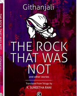 The Rock That Was Not and other stories – Githanjali, Translated from Telugu by K. Suneetha Rani