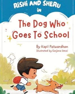 The Dog Who Goes To School – Kapil Patwardhan, Illustrated by Sanjana Desai