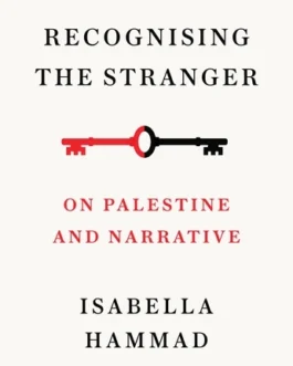 Recognising The Stranger : On Palestine And Narrative – Isabella Hammad