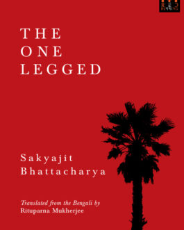 The One Legged – Sakyajit Bhattacharya, Translated by Rituparna Mukherjee