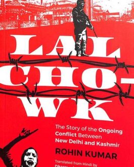 Lal Chowk : The Story of the Ongoing conflict between New Delhi and Kashmir – Rohin Kumar , Translated from hindi by Dharmesh Chaubey