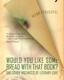Would You Like Some Bread With That Book ? And Other Instances of Literary Love – Veena Venugopal