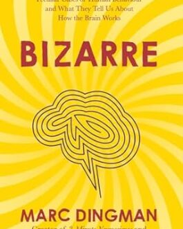 BIZARRE : Peculiar Cases of Human Behaviour and What They Tell Us About How the Brain Works – Marc Dingman