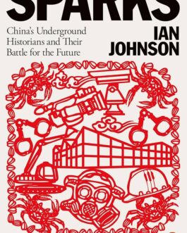 Sparks: China’s Underground Historians and Their Battle for the Future – Ian Johnson