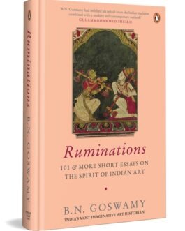 Ruminations : 101 & moreshort essays on the spirit of Indian Art – B.N. Goswamy