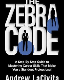 The Zebra Code : A Step-By-Step Guide to Mastering Career Skills That Make You a Standout professional – Andrew LaCivita (Hardcover)