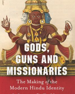 Gods, Guns And Missionaries : The Making of the Modern Hindu History – Manu S. Pillai