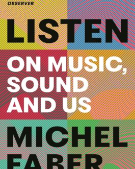 Listen : On Music, Sound And Us – Michel Faber