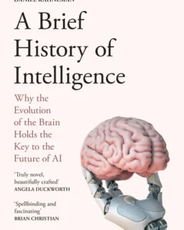 A Brief History of Intelligence : Why the Evolution of the Brain Holds the Key to the Future of AI – Max S. Bennett