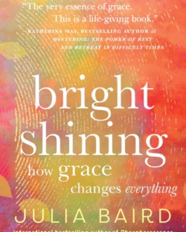 Bright Shining : How Grace changes everything – Julia Baird