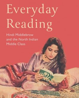 Everyday Reading : Hindi Middlebrow and The North Indian Middle Class – Aakriti Mandhwani