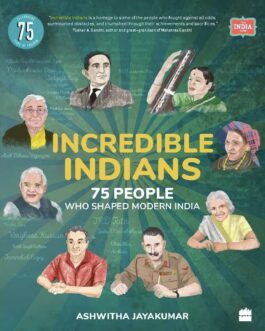 Incredible Indians : 75 People Who Shaped Modern India – Ashwitha Jayakumar