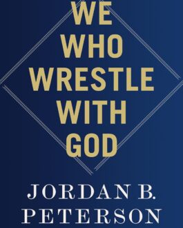 We Who Wrestle With God : Perceptions of the Devine – Jordan B. Peterson