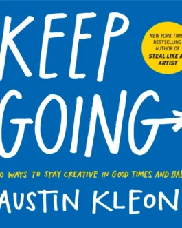 Keep Going : 10 Ways to Stay Creative in Good Times And Bad – Austin Kleon