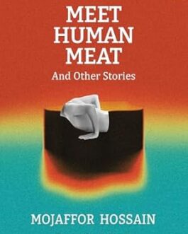 Meet Human Meat and Other Stories – Mojaffor Hossain, Translated from Bengali