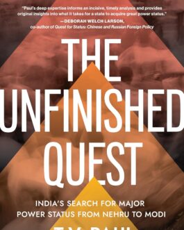 The Unfinished Quest : India’s Search For Major Power Status From Nehru To Modi – T.V. Paul