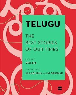 Telugu : The Best Stories Of Our Time – Ed by Volga, Translated by Alladi Uma and M.Sridhar