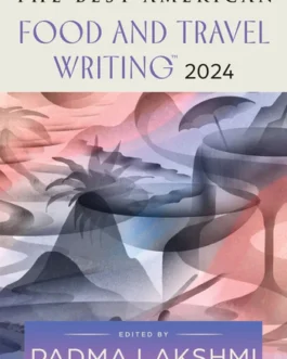 The Best American Food And Travel Writing 2024 – Edited by Padma Lakshmi