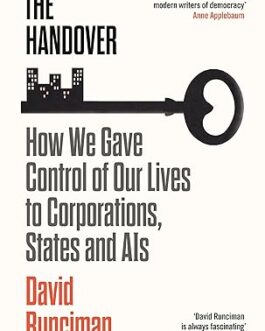 The Handover : How We Gave Control of Our Lives to Corporations, States and AIs – David Runciman