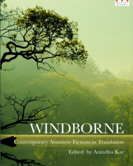 Windborne : Contemporary Assamese Fictions in Translation – Edited by Anindita Kar