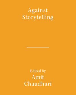 Against Storytelling – Edited by Amit Chaudhuri