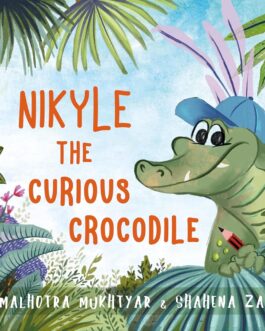 Nikyle The Curious Crocodile – Rea Malhotra Mukhtyaar & Shahena Zaveri (Hardcover)