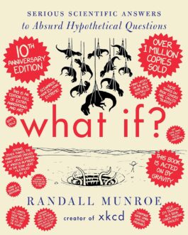 What If ? : Serious Scientific Answers to Absurd Hypothetical Question – Randall Munroe (10th Anniversary Edition)