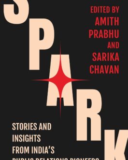 Spark : Stories And Insights From India’s Public Relations Pioneers – Edited by Amith Prabhu, Sarika Chavan