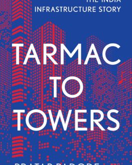 Tarmac To Towers : The India Infrastructure Story – Pratap Padode