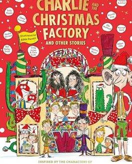 Charlie And The Christmas Factory And Other Stories : Inspired By the Characters of Roald Dahl