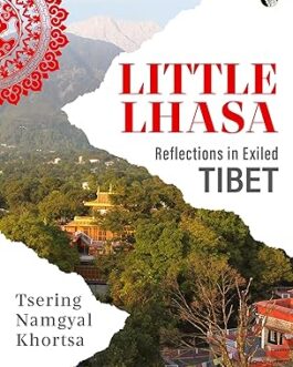 Little Lhasa : Reflections in Exiled Tibet – Tsering Namgyal Khortsa