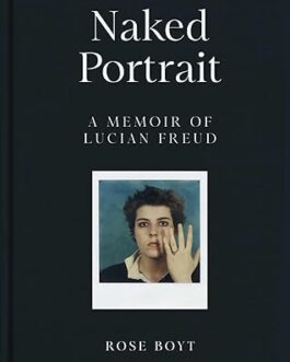 Naked Portrait : A Memoir Of Lucian Freud – Rose Boyt