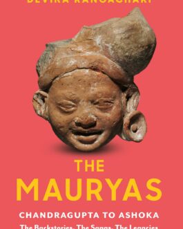 The Mauryas : Chandragupta to Ashoka – Devika Rangachari