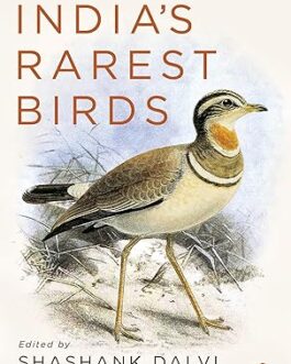 The Search For India’s Rarest Birds – Edited by Shashank Dalvi, Anita Mani
