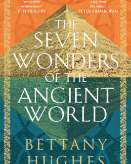 The Seven Wonders Of The Ancient World – Bettany Huges