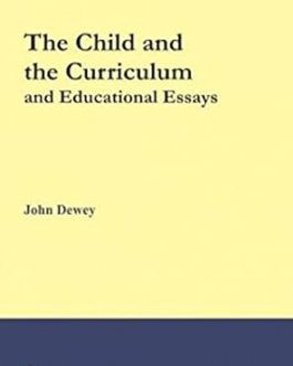 The Child and the Curriculum (and other Educational Essays) – John Dewey